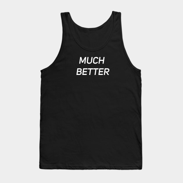 Much Better Quote and Slogan Tank Top by LetShirtSay